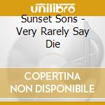 Sunset Sons - Very Rarely Say Die cd