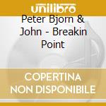 Peter Bjorn & John - Breakin Point cd