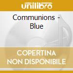 Communions - Blue cd musicale di Communions
