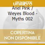 Ariel Pink / Weyes Blood - Myths 002 cd