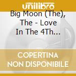 Big Moon (The), The - Love In The 4Th Dimension cd