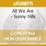 All We Are - Sunny Hills cd musicale di All We Are