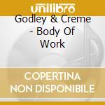 Godley & Creme - Body Of Work cd musicale di Godley & Creme