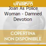 Joan As Police Woman - Damned Devotion cd musicale di Joan As Police Woman