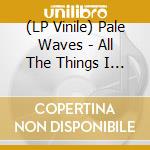 (LP Vinile) Pale Waves - All The Things I Never Said Ep vinile