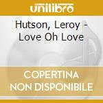 Hutson, Leroy - Love Oh Love cd musicale di Hutson, Leroy