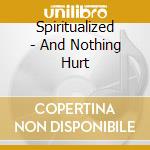 Spiritualized - And Nothing Hurt cd musicale di Spiritualized