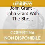 John Grant - John Grant With The Bbc Philharmonic Orchestra: Live In Concert cd