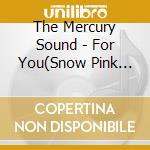 The Mercury Sound - For You(Snow Pink Ver.) cd musicale