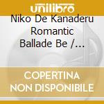 Niko De Kanaderu Romantic Ballade Be / Various cd musicale