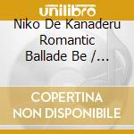 Niko De Kanaderu Romantic Ballade Be / Various cd
