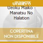 Ueoku Maiko - Manatsu No Halation cd