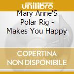 Mary Anne'S Polar Rig - Makes You Happy cd