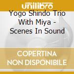 Yogo Shindo Trio With Miya - Scenes In Sound cd