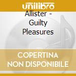 Allister - Guilty Pleasures cd