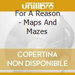 For A Reason - Maps And Mazes cd