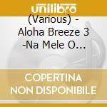 (Various) - Aloha Breeze 3 -Na Mele O Ke Kai- cd