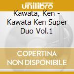 Kawata, Ken - Kawata Ken Super Duo Vol.1 cd