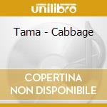 Tama - Cabbage cd musicale di Tama