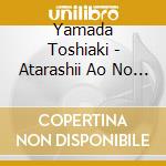 Yamada Toshiaki - Atarashii Ao No Jidai cd musicale di Yamada Toshiaki