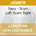 Sayu - Scum Left Scum Right cd