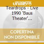 Teardrops - Live 1990 'Baus Theater' Vintage Vault Vol.2 (3 Cd) cd