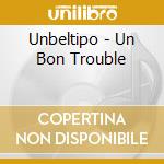 Unbeltipo - Un Bon Trouble cd