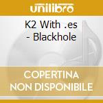 K2 With .es - Blackhole cd