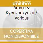 Aranjuez Kyousoukyoku / Various cd