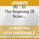 Bb - In The Beginning Of Noise Slaughter cd musicale di Bb