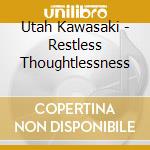 Utah Kawasaki - Restless Thoughtlessness cd