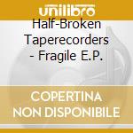 Half-Broken Taperecorders - Fragile E.P. cd