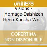 Visions - Homage-Daishizen Heno Kansha Wo Komete cd musicale di Visions
