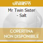 Mr Twin Sister - Salt cd musicale di Mr Twin Sister