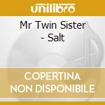 Mr Twin Sister - Salt cd