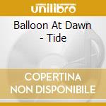 Balloon At Dawn - Tide cd musicale di Balloon At Dawn