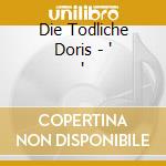 Die Todliche Doris - ' ' cd musicale di Die Todliche Doris