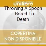 Throwing A Spoon - Bored To Death cd