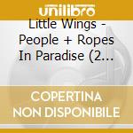 Little Wings - People + Ropes In Paradise (2 Cd) cd