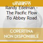 Randy Edelman - The Pacific Flow To Abbey Road cd