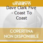 Dave Clark Five - Coast To Coast cd