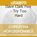 Dave Clark Five - Try Too Hard cd