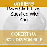Dave Clark Five - Satisfied With You cd
