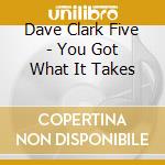 Dave Clark Five - You Got What It Takes cd