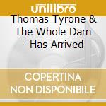 Thomas Tyrone & The Whole Darn - Has Arrived cd musicale di Thomas Tyrone & The Whole Darn
