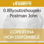 0.8Byoutoshougeki - Postman John cd