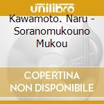 Kawamoto. Naru - Soranomukouno Mukou cd