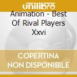 Animation - Best Of Rival Players Xxvi cd