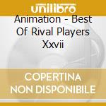 Animation - Best Of Rival Players Xxvii cd