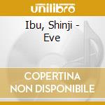 Ibu, Shinji - Eve cd